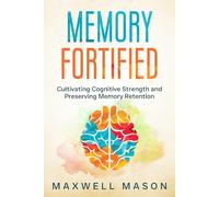 Memory Fortified: Cultivating Cognitive Strength and Preserving Memory Retention