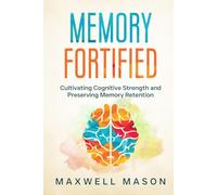 Memory Fortified: Cultivating Cognitive Strength and Preserving Memory Retention