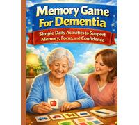 Memory Games for Dementia: Simple Daily Activities to Support Memory, Focus and Confidence