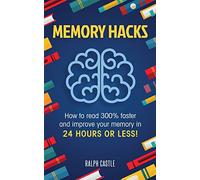 Memory Hacks: 2 Manuscripts in 1: How to Read 300% Faster: Easy, Proven Methods to Faster Reading and Accelerated Learning in 24 HOURS OR LESS! (Memory Improvement)