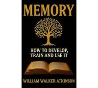 Memory: How To Develop, Train and Use it: Brain Training for Memory Improvement and Focus