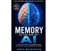 Memory in the Age of AI: Train Your Mind to Remember More, Think Deeper, and Stay Mentally Sharp in a World That Outsources Thinking