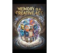 MEMORY IS A CREATIVE ACT: The Hidden Architecture of Remembrance, Identity, and Purpose (Hard Life Problems Worth Solving)