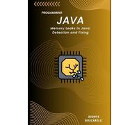 Memory Leaks in Java: Detection and Fixing: A Practical Guide to Identifying, Analyzing, and Resolving Memory Issues in Java Applications
