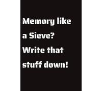 Memory Like a Sieve: Write that Stuff Down: A Hilariously Honest Notebook for the Forgetful Mind