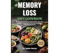 MEMORY LOSS DIET COOKBOOK: Nourishing Recipes To Enhance Cognitive Function, Support Brain Vitality, Reduce Inflammation, And Promote Mental Clarity Through Balanced Nutrition