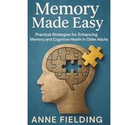 Memory Made Easy: Practical Strategies for Enhancing Memory and Cognitive Health in Older Adults