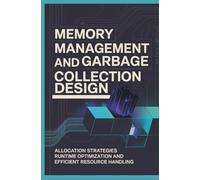 MEMORY MANAGEMENT AND GARBAGE COLLECTION DESIGN: Allocation Strategies Runtime Optimization and Efficient Resource Handling