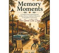 Memory Moments: The Good Old Days: A Guided Conversation Journal to Share Stories, Celebrate Memories & Strengthen Connections