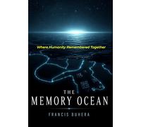 MEMORY OCEAN: Where Humanity Remembers Together (The Synthetic Series)