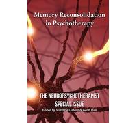 Memory Reconsolidation in Psychotherapy: The Neuropsychotherapist Special Issue: Volume 1 (The Neuropsychotherapist Special Issues)