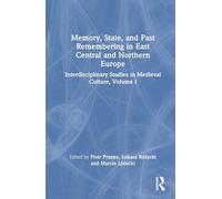 Memory, State, and Past Remembering in East Central and Northern Europe: Interdisciplinary Studies in Medieval Culture, Volume I: 1