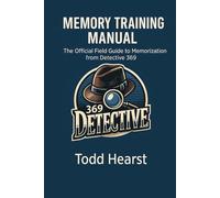 Memory Training Manual: The Official Field Guide to Memorization from Detective 369