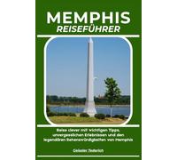 MEMPHIS REISEFÜHRER: Reise clever mit wichtigen Tipps, unvergesslichen Erlebnissen und den legendären Sehenswürdigkeiten von Memphis