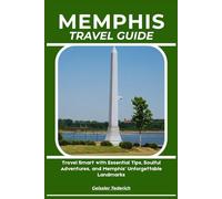 MEMPHIS TRAVEL GUIDE: Travel Smart with Essential Tips, Soulful Adventures, and Memphis’ Unforgettable Landmarks