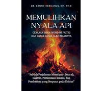 MEMULIHKAN NYALA API: GERAKAN IMAN (WORD OF FAITH) DAN DASAR-DASAR ALKITABIAHNYA: 1 (Restoring the Flame)