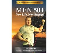 Men 50+: MEN 50+ New Life, New Strength How to Rebuild Your Energy, Confidence, Health & Freedom After 50