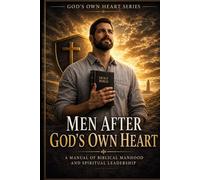 MEN AFTER GOD'S OWN HEART: A MANUAL OF BIBLICAL MANHOOD AND AUTHORITY (Conforme al Corazón de Dios)