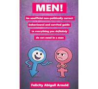MEN!: An unofficial, non-politically correct, behavioural and survival guide to everything you definitely do not need in a man