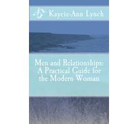 Men and Relationships: A Practical Guide for the Modern Woman