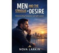 Men and the Struggle of Desire - Understanding Temptation and Self-Control (The Heart & Mind Mastery Collection)