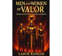 Men and Women of Valor: Stories of Faith, Fire, and the Fight for Destiny