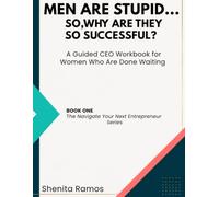 Men Are Stupid... So, Why Are They So Successful?: A Guided CEO Workbook for Women Who Are Done Waiting