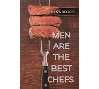 Men Are The Best Chefs: Men's Recipes Cook Book To Write in For Men Personalized Recipe Book Simple Recipe Notebook for Cooking Men