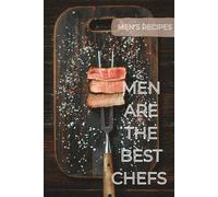 Men Are The Best Chefs: Men's Recipes Cook Book To Write in For Men Personalized Recipe Book Simple Recipe Notebook for Cooking Men