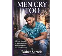 Men Cry Too: A Private Journal for Men Navigating Stress, Emotions, and Life’s Pressures
