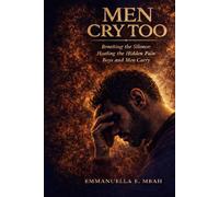 Men Cry Too: Breaking the Silence: Healing the Hidden Pain Boys and Men Carry