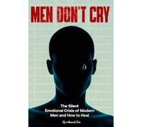 Men Don’t Cry: The Silent Emotional Crisis of Modern Men and How to Heal