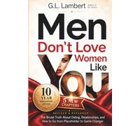 Men Don’t Love Women Like You: The Brutal Truth About Dating, Relationships, and How to Go from Placeholder to Game Changer - 10th Anniversary Edition, Updated & Expanded