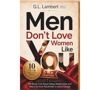 Men Don’t Love Women Like You: The Brutal Truth About Dating, Relationships, and How to Go from Placeholder to Game Changer - 10th Anniversary Edition, Updated & Expanded