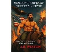 Men Don't Just Exist, They Exaggerate: 1000+ Ways to Explain Your Manliness