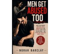 Men Get Abused Too: How to Recognise Emotional Abuse, Manipulation, and Control from a Wife or Girlfriend - and Break Free with Your Dignity Intact
