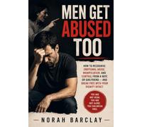 Men Get Abused Too: How to Recognise Emotional Abuse, Manipulation, and Control from a Wife or Girlfriend - and Break Free with Your Dignity Intact