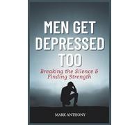 Men Get Depressed Too: Breaking the Silence, Finding Strength.