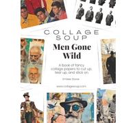 Men Gone Wild by Collage Soup: A collage cut up book of all men in all poses, places and doings for mixed media, art journals