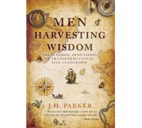Men Harvesting Wisdom: The 10 Heroic Dimensions of Transformational Self-Leadership