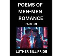Men-Men Romance Poetry (Part 19)- Poems of MM Dating Relationship, Understanding Feelings of LGBTQ+ Love, Longing, Intimacy, Desire, and Sex Through Verse, Whispers of the Heart