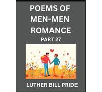 Men-Men Romance Poetry (Part 27)- Poems of MM Dating Relationship, Understanding Feelings of LGBTQ+ Love, Longing, Intimacy, Desire, and Sex Through Verse, Whispers of the Heart