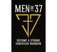 Men of 37: Become A Strong Christian Warrior