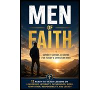 Men of Faith: Sunday School Lessons for Today’s Christian Man: 12 Ready-to-Teach Lessons on Leadership, Integrity, Fatherhood, Work, Temptation, Responsibility, and Legacy