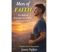 Men of FAITH: Ten Biblical Principles for Christ-Centered Living (KINGDOM MEN in ACTION (Series))
