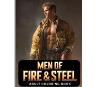 Men of Fire & Steel - Adult Coloring Book: Hot Heroes at Work: Firefighters, Mechanics, Cowboys & More (Spicy Stress Relief)
