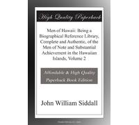 Men of Hawaii: Being a Biographical Reference Library, Complete and Authentic, of the Men of Note and Substantial Achievement in the Hawaiian Islands, Volume 2