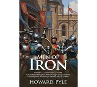 Men of Iron: A Tale of Knighthood and Honor: A classic knight’s tale of bravery and destiny - Illustrated Edition with Author Biography