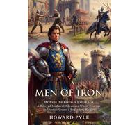 Men of Iron: The Classic Tale of Knightly Valor and Epic Adventure: Medieval Heroic Quest - Illustrated with Biography and Commentary
