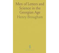 Men of Letters and Science in the Georgian Age: Biographies of the scholars who shaped history, mathematics and theology during George III's reign
